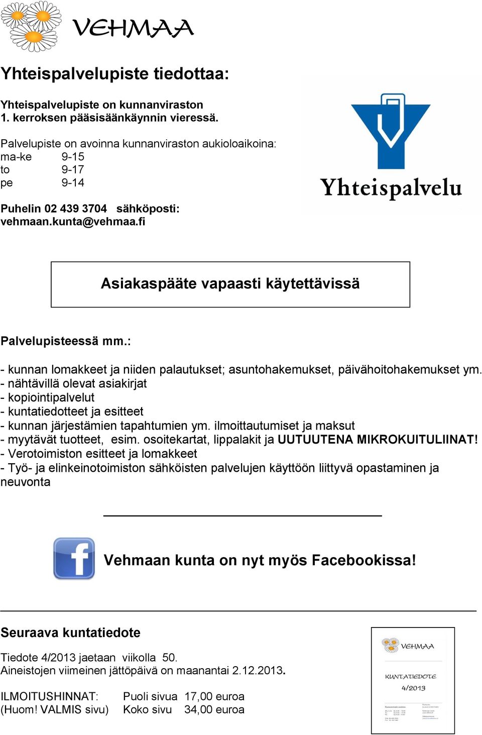 : - kunnan lomakkeet ja niiden palautukset; asuntohakemukset, päivähoitohakemukset ym.