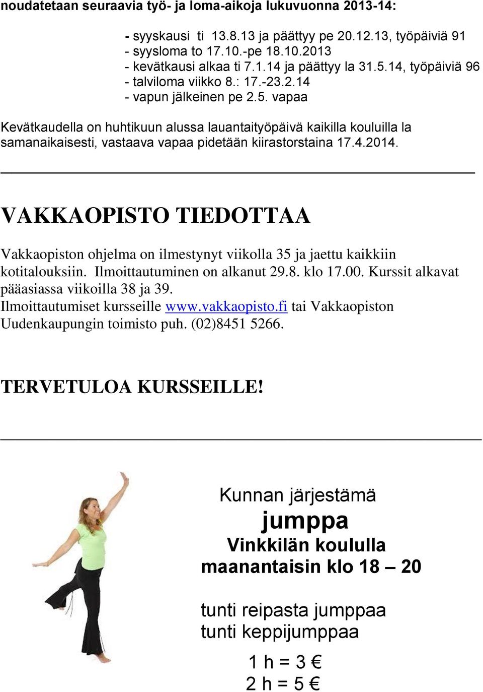 4.2014. VAKKAOPISTO TIEDOTTAA Vakkaopiston ohjelma on ilmestynyt viikolla 35 ja jaettu kaikkiin kotitalouksiin. Ilmoittautuminen on alkanut 29.8. klo 17.00.