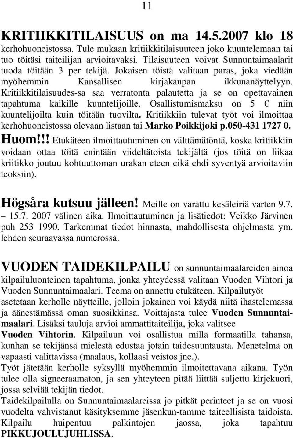 Kritiikkitilaisuudes-sa saa verratonta palautetta ja se on opettavainen tapahtuma kaikille kuuntelijoille. Osallistumismaksu on 5 niin kuuntelijoilta kuin töitään tuovilta.