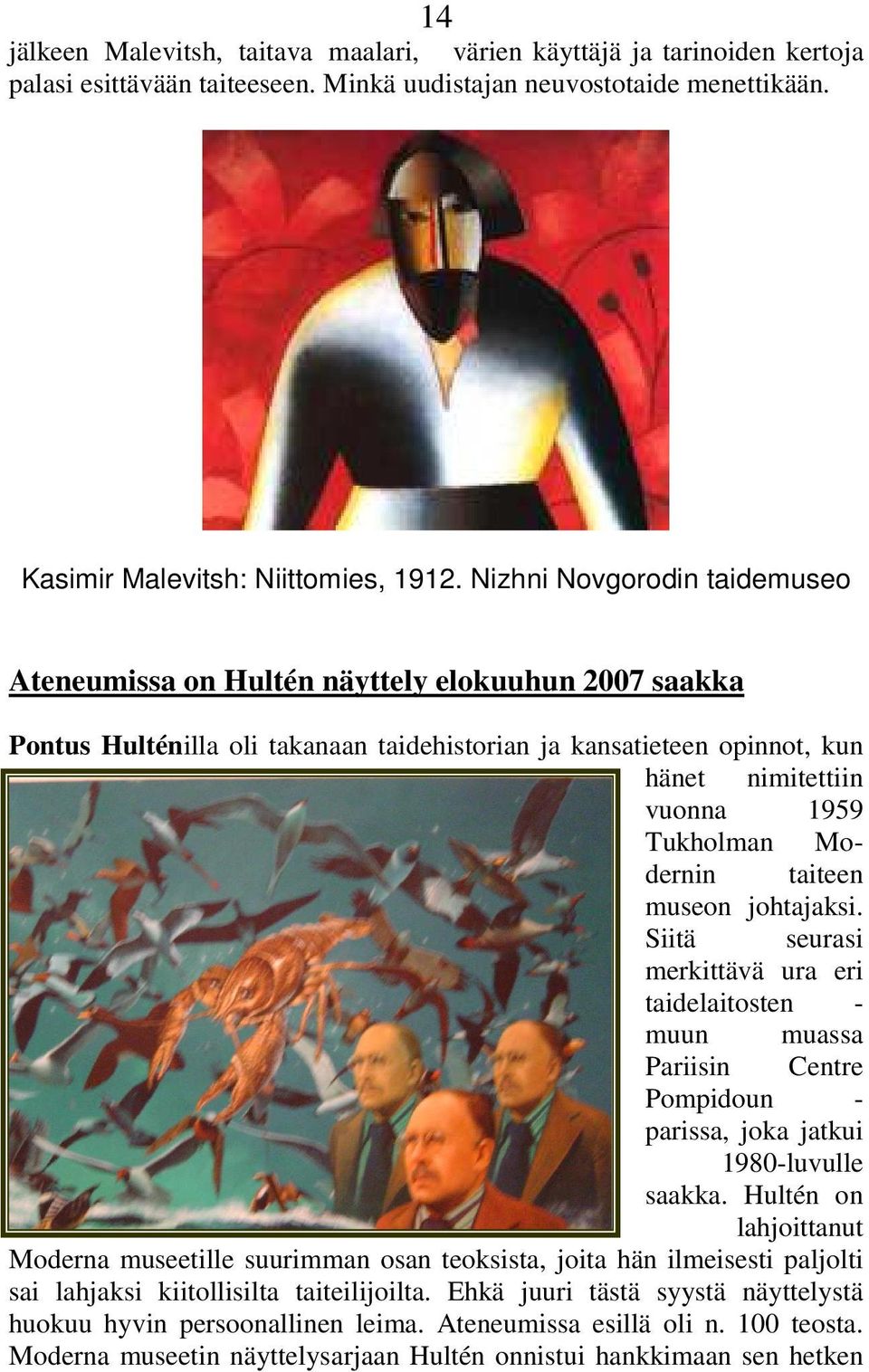 Modernin taiteen museon johtajaksi. Siitä seurasi merkittävä ura eri taidelaitosten - muun muassa Pariisin Centre Pompidoun - parissa, joka jatkui 1980-luvulle saakka.