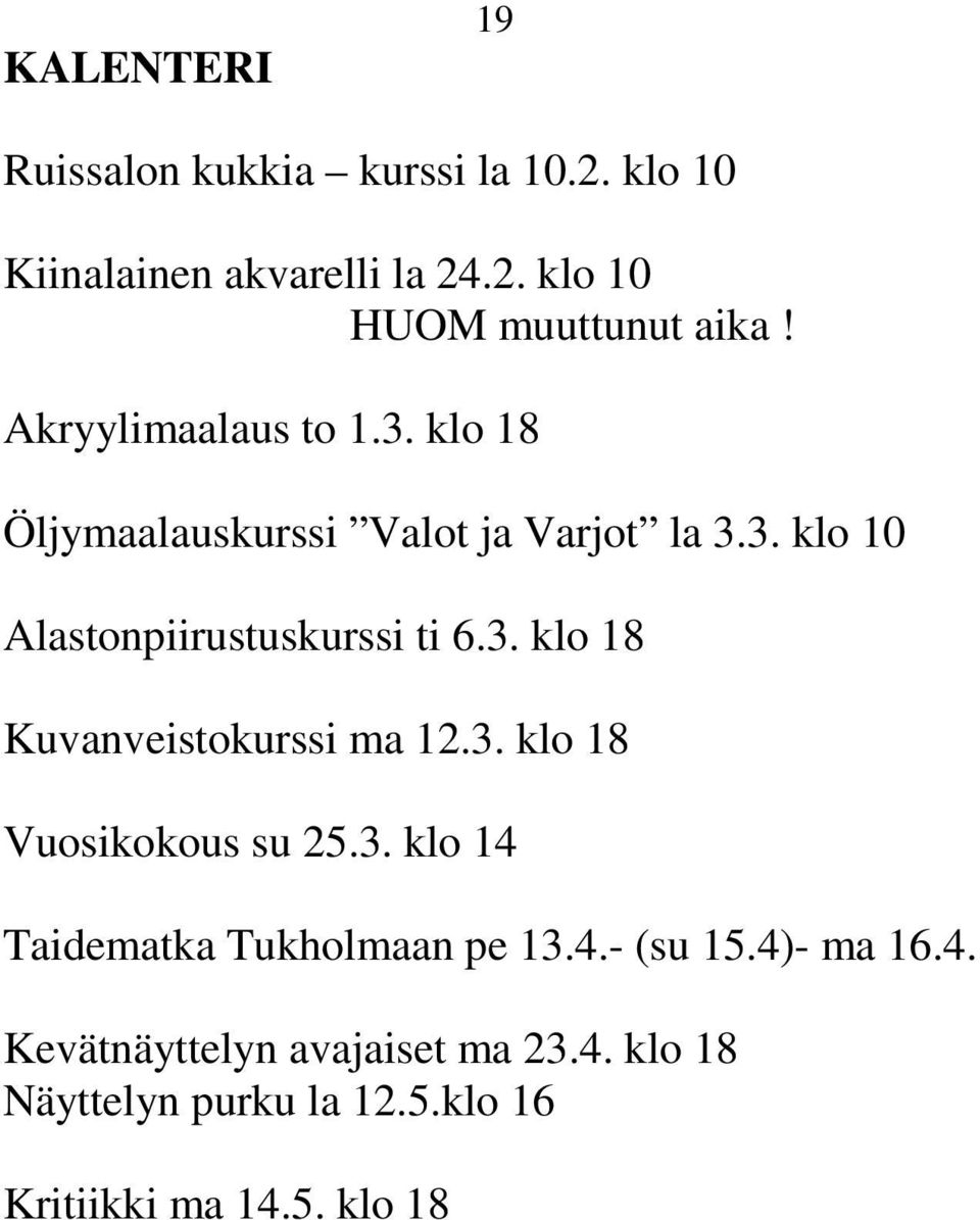 3. klo 18 Vuosikokous su 25.3. klo 14 Taidematka Tukholmaan pe 13.4.- (su 15.4)- ma 16.4. Kevätnäyttelyn avajaiset ma 23.