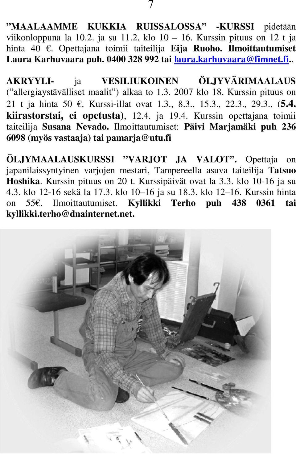 Kurssin pituus on 21 t ja hinta 50. Kurssi-illat ovat 1.3., 8.3., 15.3., 22.3., 29.3., (5.4. kiirastorstai, ei opetusta), 12.4. ja 19.4. Kurssin opettajana toimii taiteilija Susana Nevado.