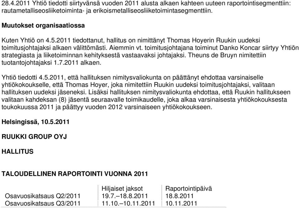 toimitusjohtajana toiminut Danko Koncar siirtyy Yhtiön strategiasta ja liiketoiminnan kehityksestä vastaavaksi johtajaksi. Theuns de Bruyn nimitettiin tuotantojohtajaksi 1.7.2011 alkaen.