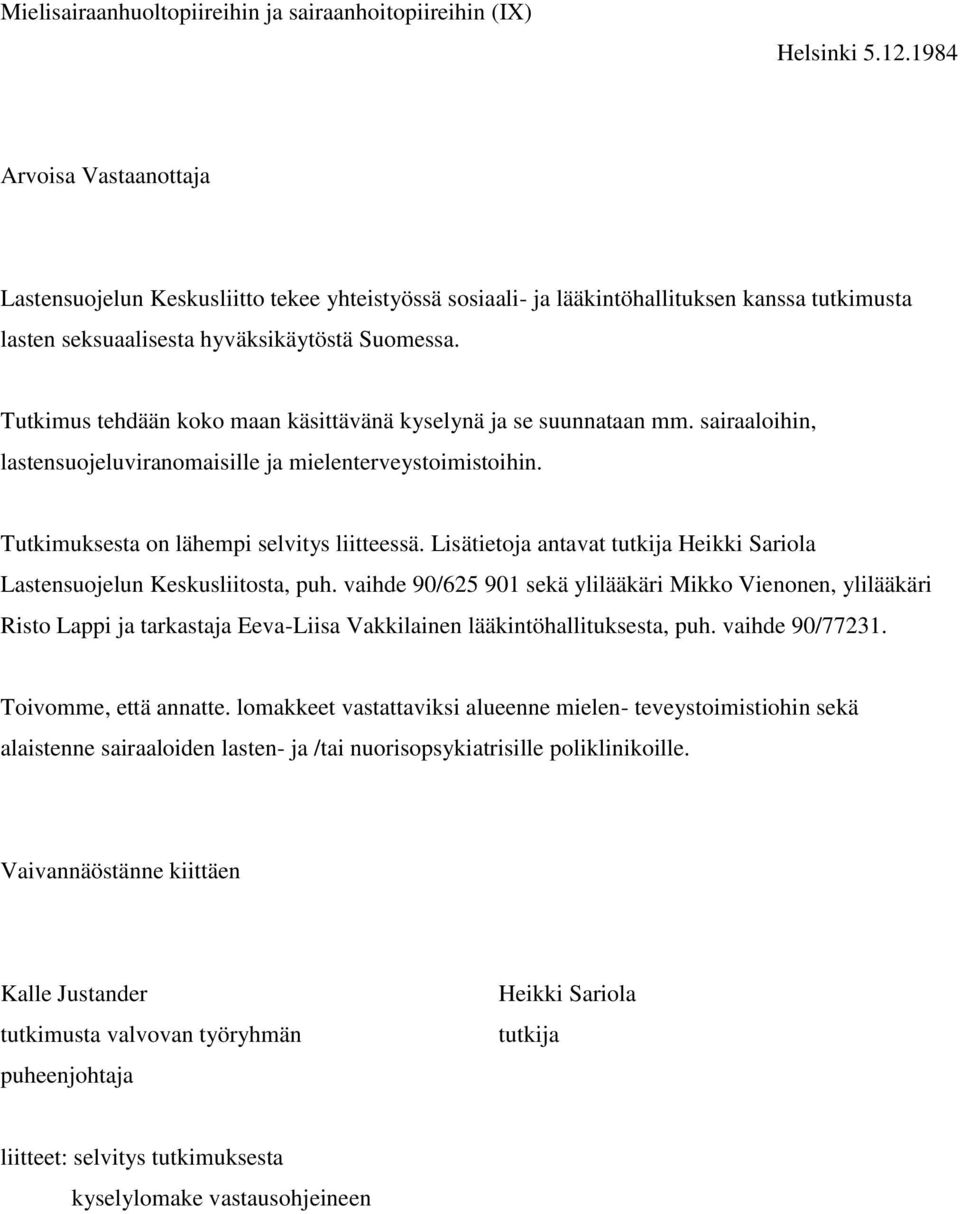 Tutkimus tehdään koko maan käsittävänä kyselynä ja se suunnataan mm. sairaaloihin, lastensuojeluviranomaisille ja mielenterveystoimistoihin. Tutkimuksesta on lähempi selvitys liitteessä.