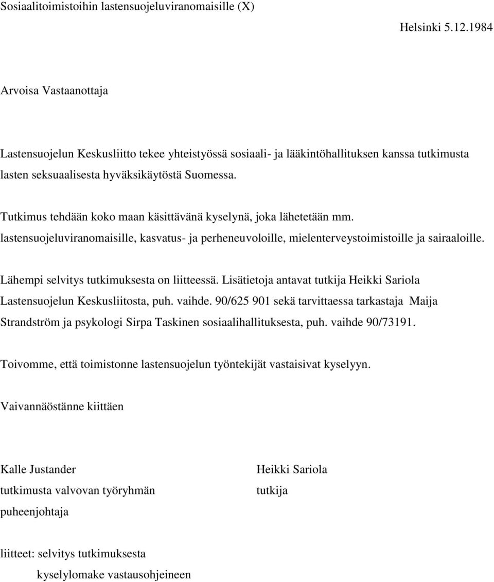 Tutkimus tehdään koko maan käsittävänä kyselynä, joka lähetetään mm. lastensuojeluviranomaisille, kasvatus- ja perheneuvoloille, mielenterveystoimistoille ja sairaaloille.