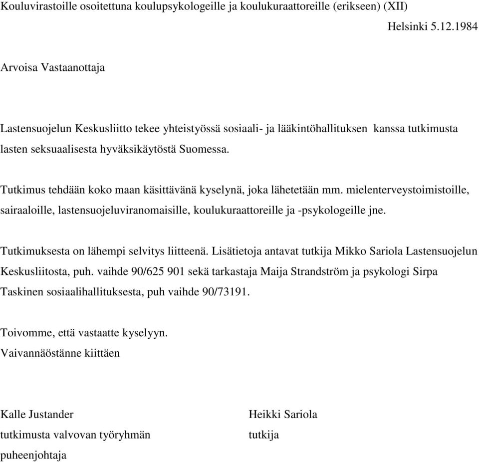 Tutkimus tehdään koko maan käsittävänä kyselynä, joka lähetetään mm. mielenterveystoimistoille, sairaaloille, lastensuojeluviranomaisille, koulukuraattoreille ja -psykologeille jne.