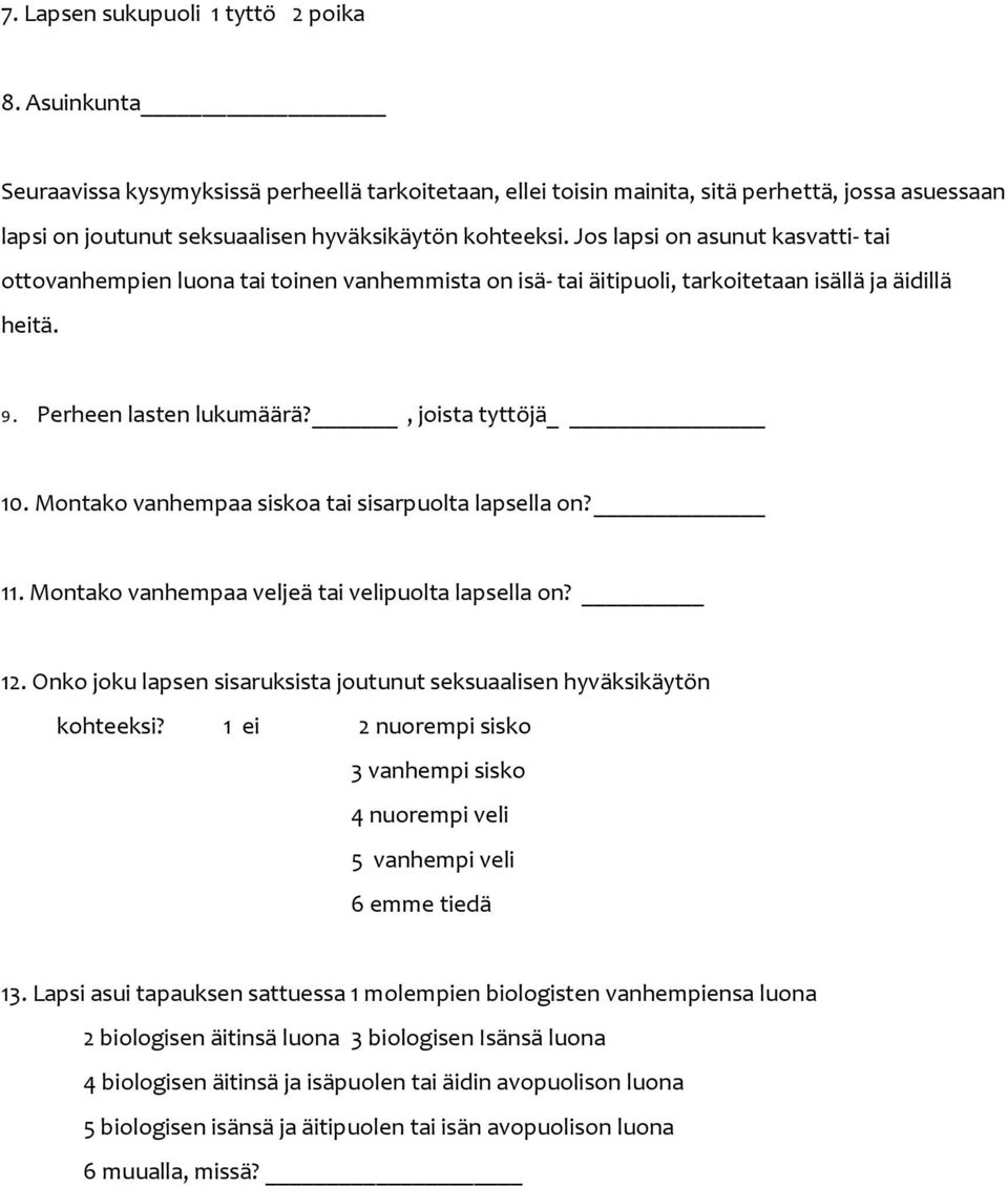 Jos lapsi on asunut kasvatti- tai ottovanhempien luona tai toinen vanhemmista on isä- tai äitipuoli, tarkoitetaan isällä ja äidillä heitä. 9. Perheen lasten lukumäärä?, joista tyttöjä 10.