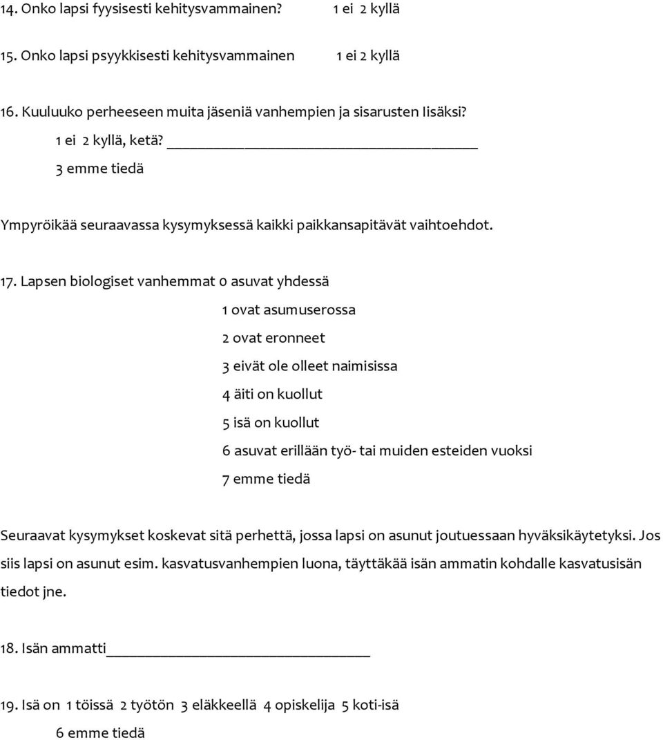 Lapsen biologiset vanhemmat 0 asuvat yhdessä 1 ovat asumuserossa 2 ovat eronneet 3 eivät ole olleet naimisissa 4 äiti on kuollut 5 isä on kuollut 6 asuvat erillään työ- tai muiden esteiden vuoksi 7