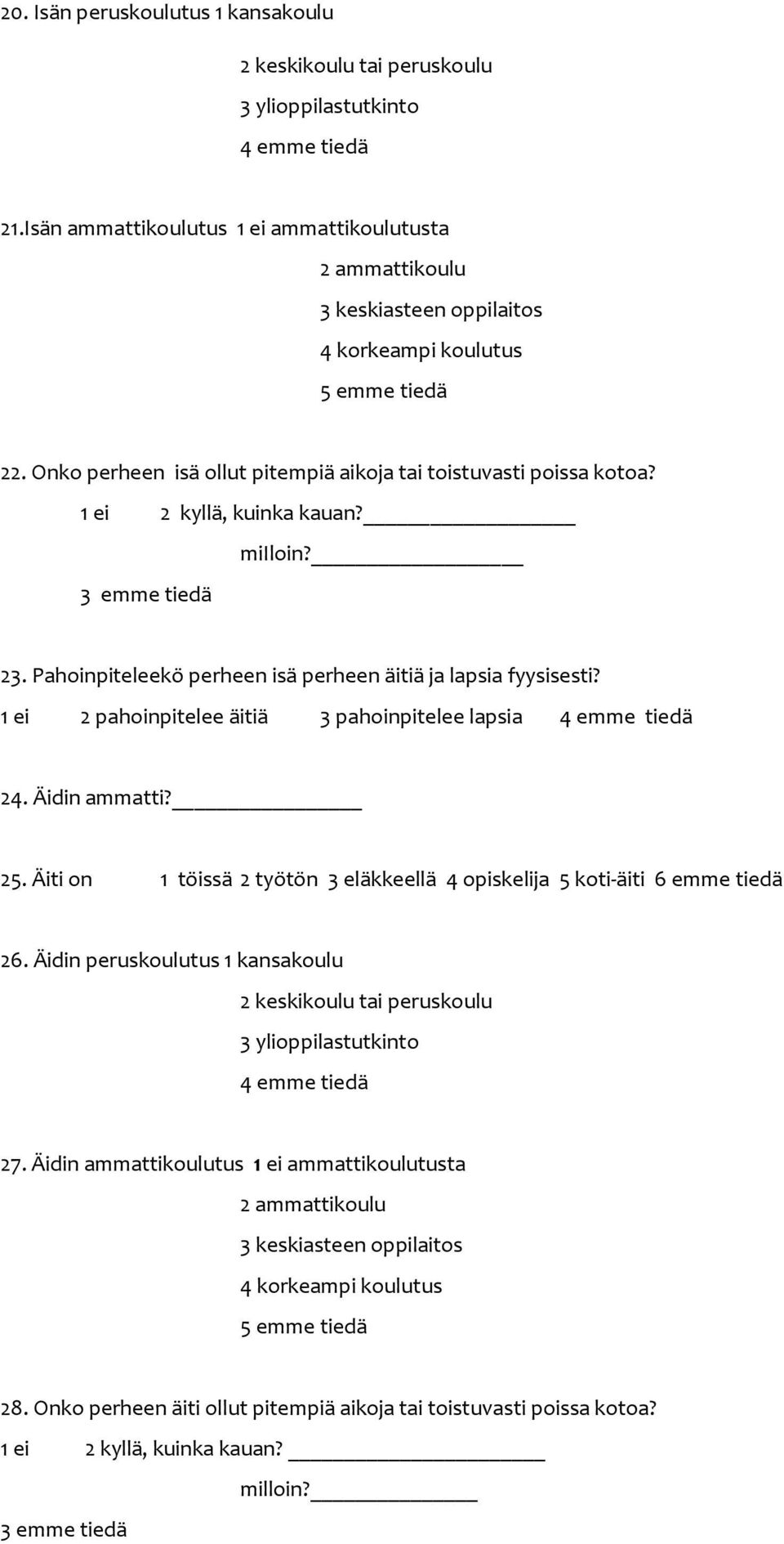 1 ei 2 kyllä, kuinka kauan? miiloin? 3 emme tiedä 23. Pahoinpiteleekö perheen isä perheen äitiä ja lapsia fyysisesti? 1 ei 2 pahoinpitelee äitiä 3 pahoinpitelee lapsia 4 emme tiedä 24. Äidin ammatti?