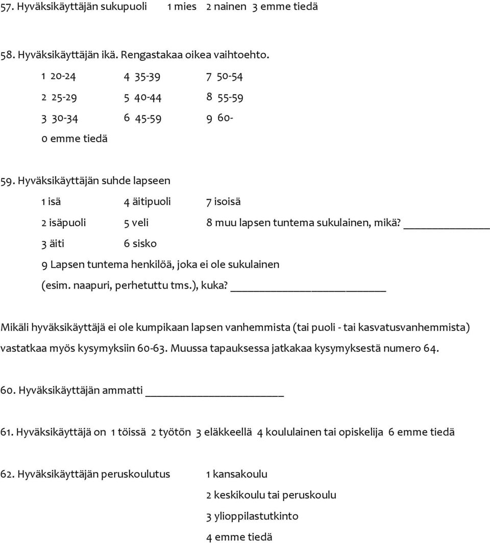 3 äiti 6 sisko 9 Lapsen tuntema henkilöä, joka ei ole sukulainen (esim. naapuri, perhetuttu tms.), kuka?