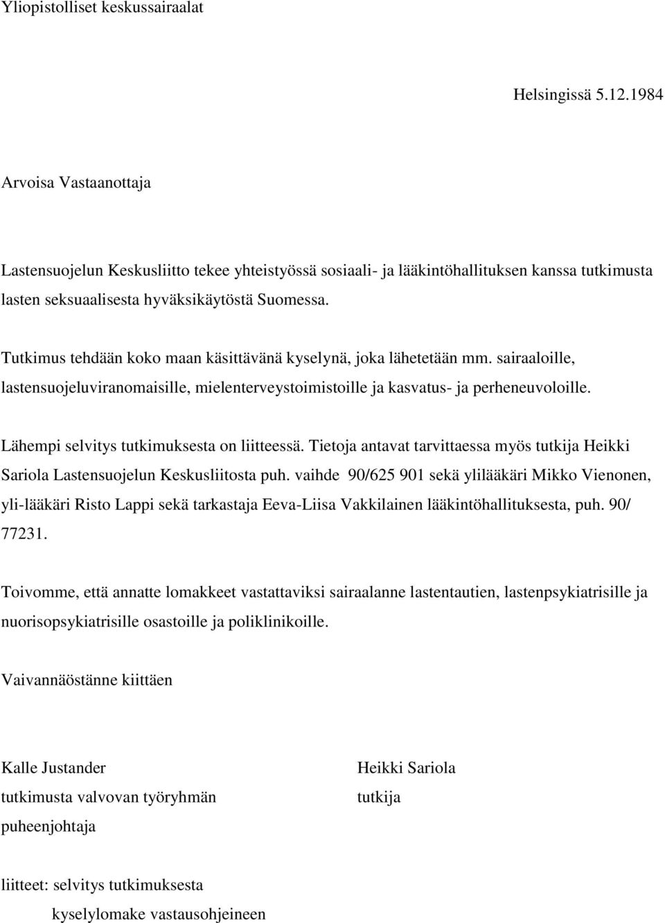 Tutkimus tehdään koko maan käsittävänä kyselynä, joka lähetetään mm. sairaaloille, lastensuojeluviranomaisille, mielenterveystoimistoille ja kasvatus- ja perheneuvoloille.