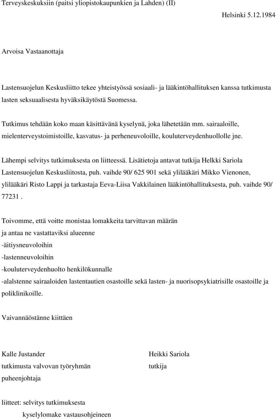 Tutkimus tehdään koko maan käsittävänä kyselynä, joka lähetetään mm. sairaaloille, mielenterveystoimistoille, kasvatus- ja perheneuvoloille, kouluterveydenhuollolle jne.