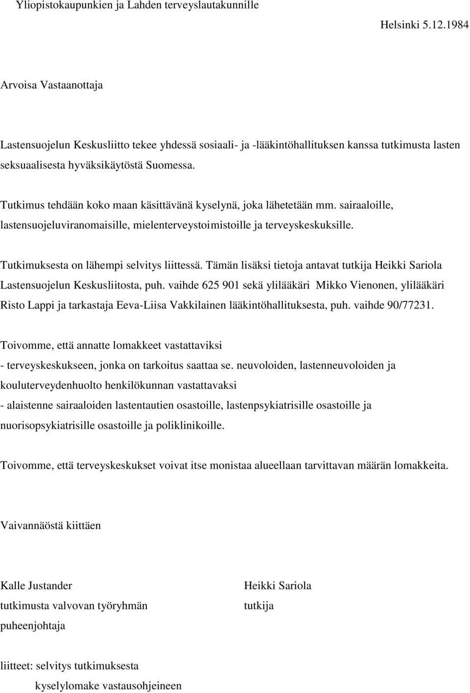 Tutkimus tehdään koko maan käsittävänä kyselynä, joka lähetetään mm. sairaaloille, lastensuojeluviranomaisille, mielenterveystoimistoille ja terveyskeskuksille.