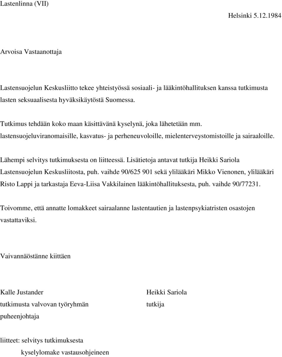 Tutkimus tehdään koko maan käsittävänä kyselynä, joka lähetetään mm. lastensuojeluviranomaisille, kasvatus- ja perheneuvoloille, mielenterveystomistoille ja sairaaloille.