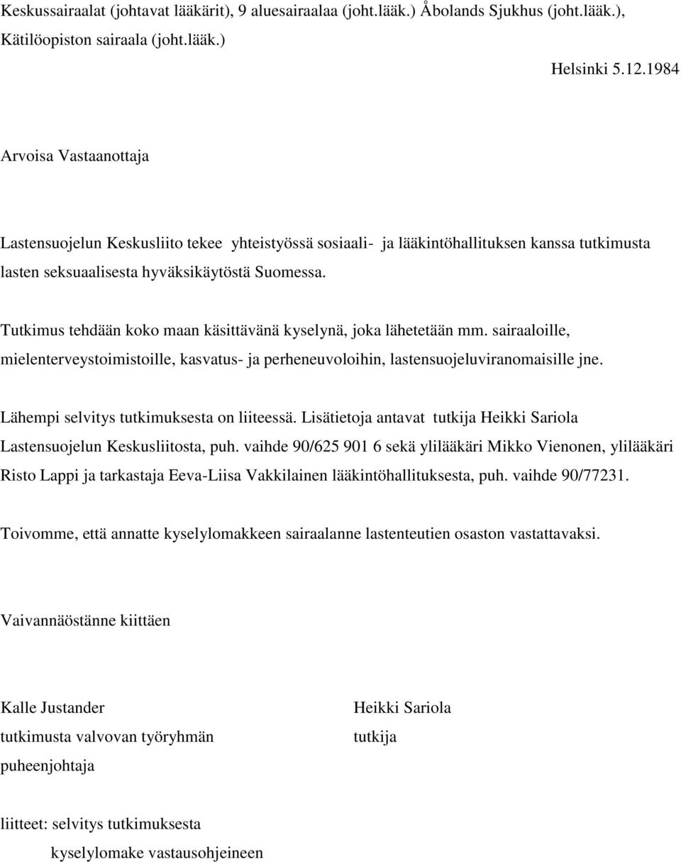 Tutkimus tehdään koko maan käsittävänä kyselynä, joka lähetetään mm. sairaaloille, mielenterveystoimistoille, kasvatus- ja perheneuvoloihin, lastensuojeluviranomaisille jne.