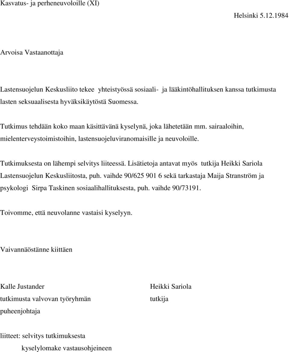 Tutkimus tehdään koko maan käsittävänä kyselynä, joka lähetetään mm. sairaaloihin, mielenterveystoimistoihin, lastensuojeluviranomaisille ja neuvoloille. Tutkimuksesta on lähempi selvitys liiteessä.