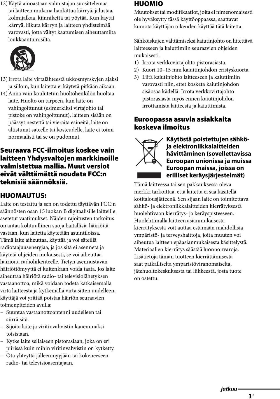 13)Irrota laite virtalähteestä ukkosmyrskyjen ajaksi ja silloin, kun laitetta ei käytetä pitkään aikaan. 14)Anna vain koulutetun huoltohenkilön huoltaa laite.