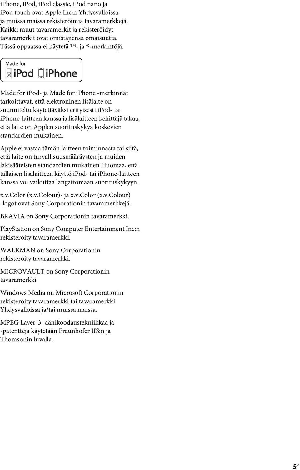 Made for ipod- ja Made for iphone -merkinnät tarkoittavat, että elektroninen lisälaite on suunniteltu käytettäväksi erityisesti ipod- tai iphone-laitteen kanssa ja lisälaitteen kehittäjä takaa, että