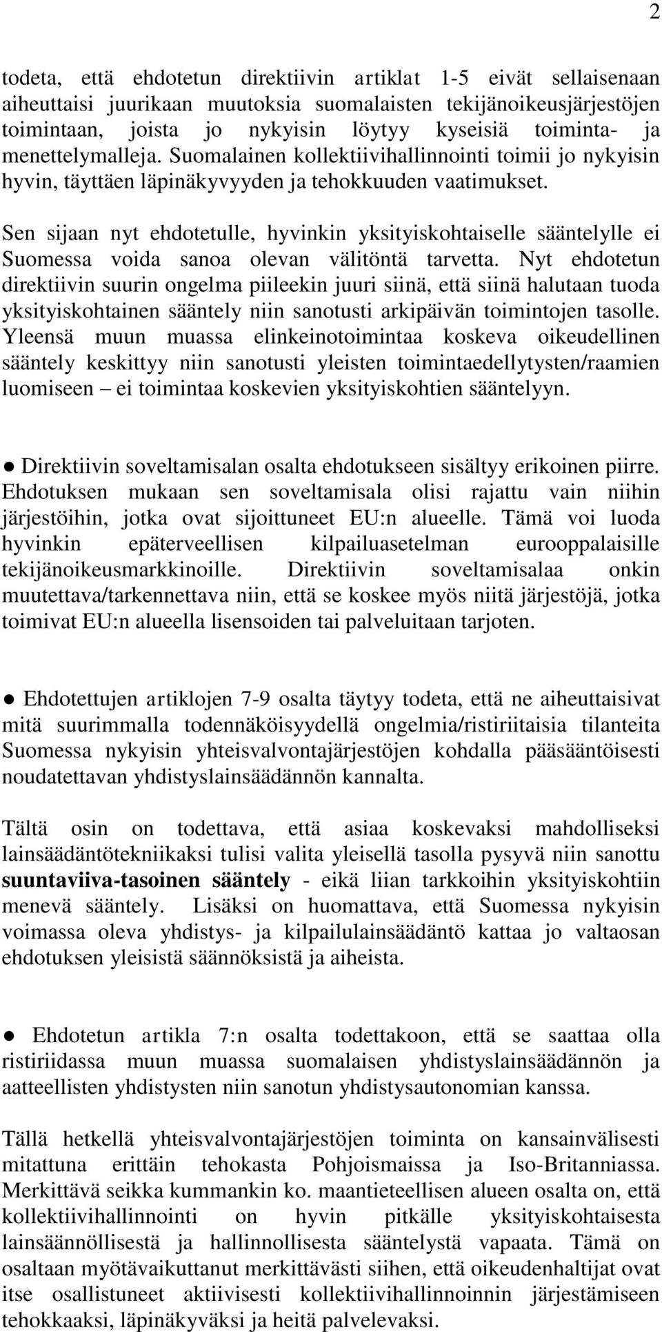 Sen sijaan nyt ehdotetulle, hyvinkin yksityiskohtaiselle sääntelylle ei Suomessa voida sanoa olevan välitöntä tarvetta.