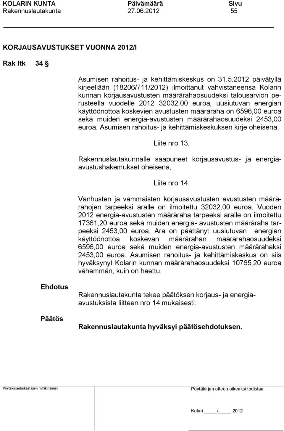 2012 päivätyllä kirjeellään (18206/711/2012) ilmoittanut vahvistaneensa Kolarin kunnan korjausavustusten määrärahaosuudeksi talousarvion perusteella vuodelle 2012 32032,00 euroa, uusiutuvan energian