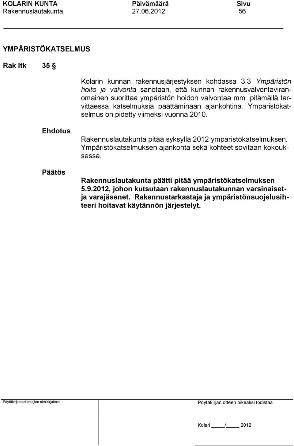 pitämällä tarvittaessa katselmuksia päättäminään ajankohtina. Ympäristökatselmus on pidetty viimeksi vuonna 2010.