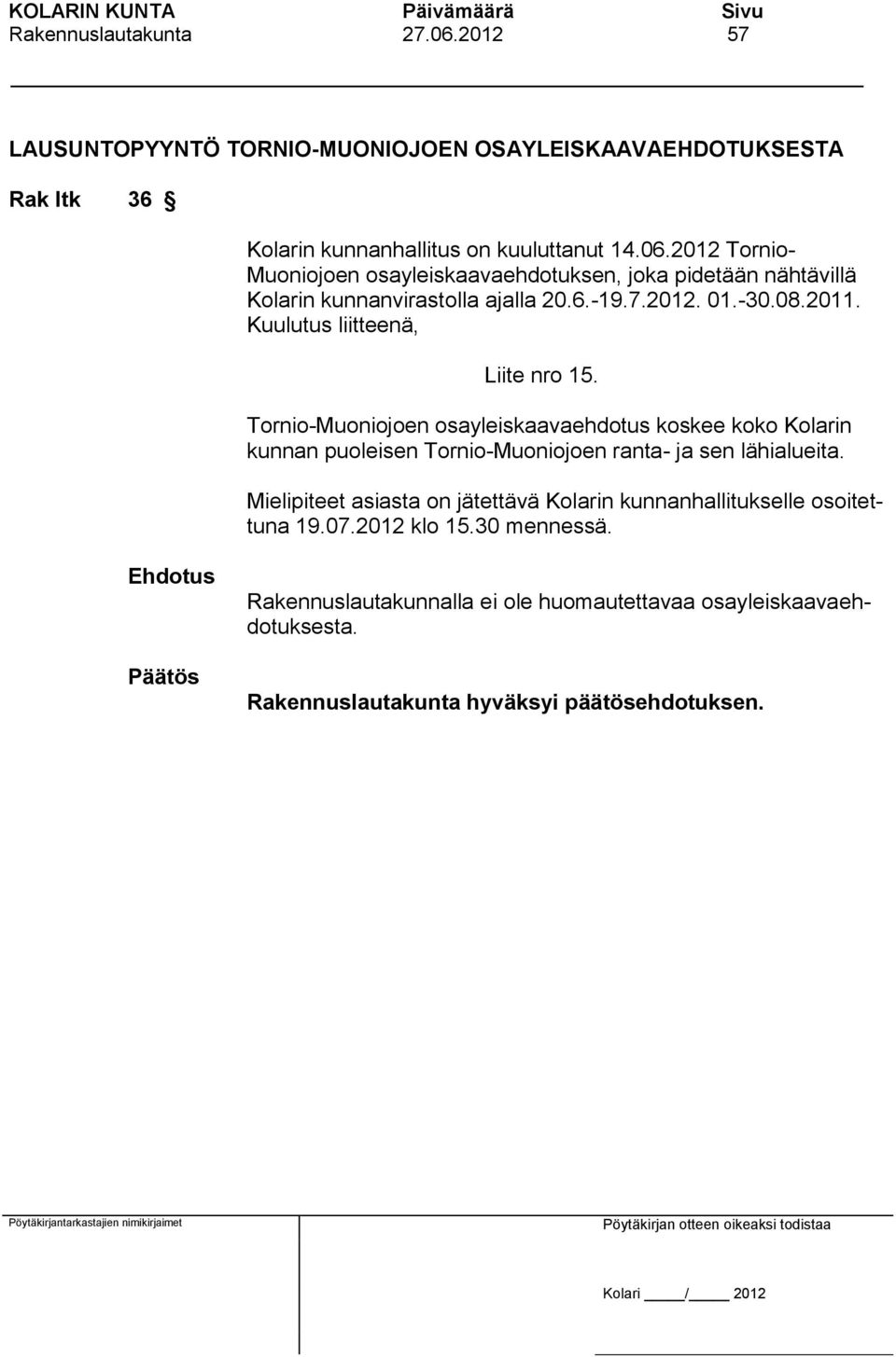 Tornio-Muoniojoen osayleiskaavaehdotus koskee koko Kolarin kunnan puoleisen Tornio-Muoniojoen ranta- ja sen lähialueita.