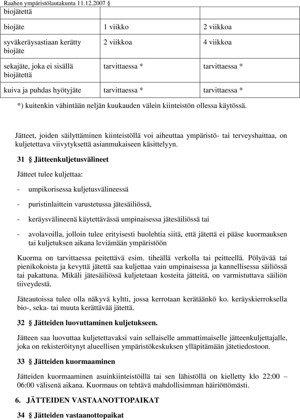 Jätteet, joiden säilyttäminen kiinteistöllä voi aiheuttaa ympäristö- tai terveyshaittaa, on kuljetettava viivytyksettä asianmukaiseen käsittelyyn.