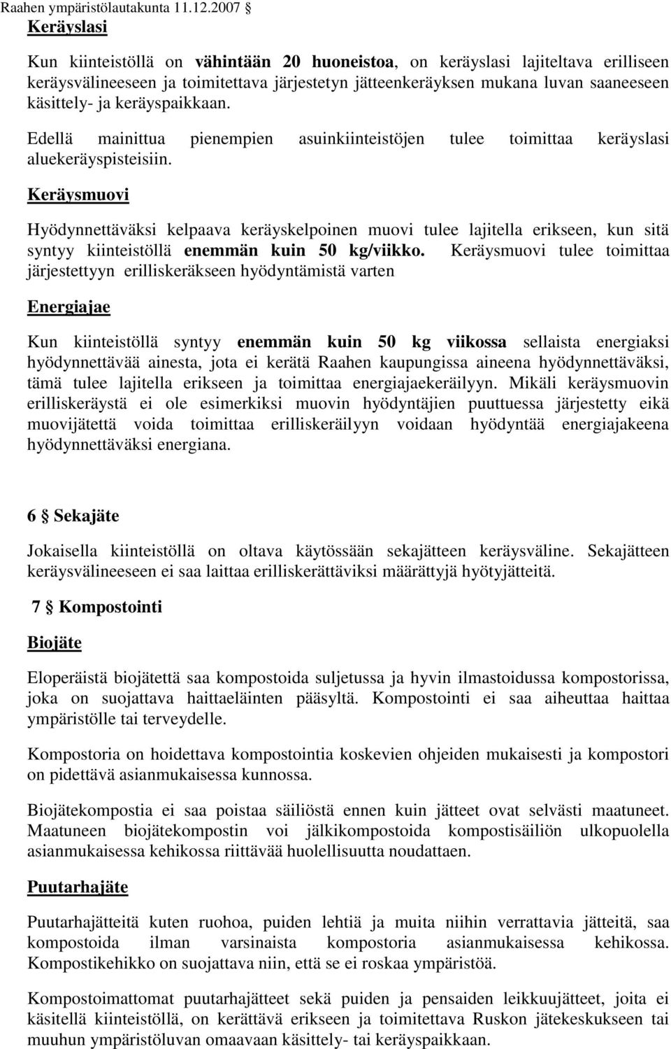 Keräysmuovi Hyödynnettäväksi kelpaava keräyskelpoinen muovi tulee lajitella erikseen, kun sitä syntyy kiinteistöllä enemmän kuin 50 kg/viikko.