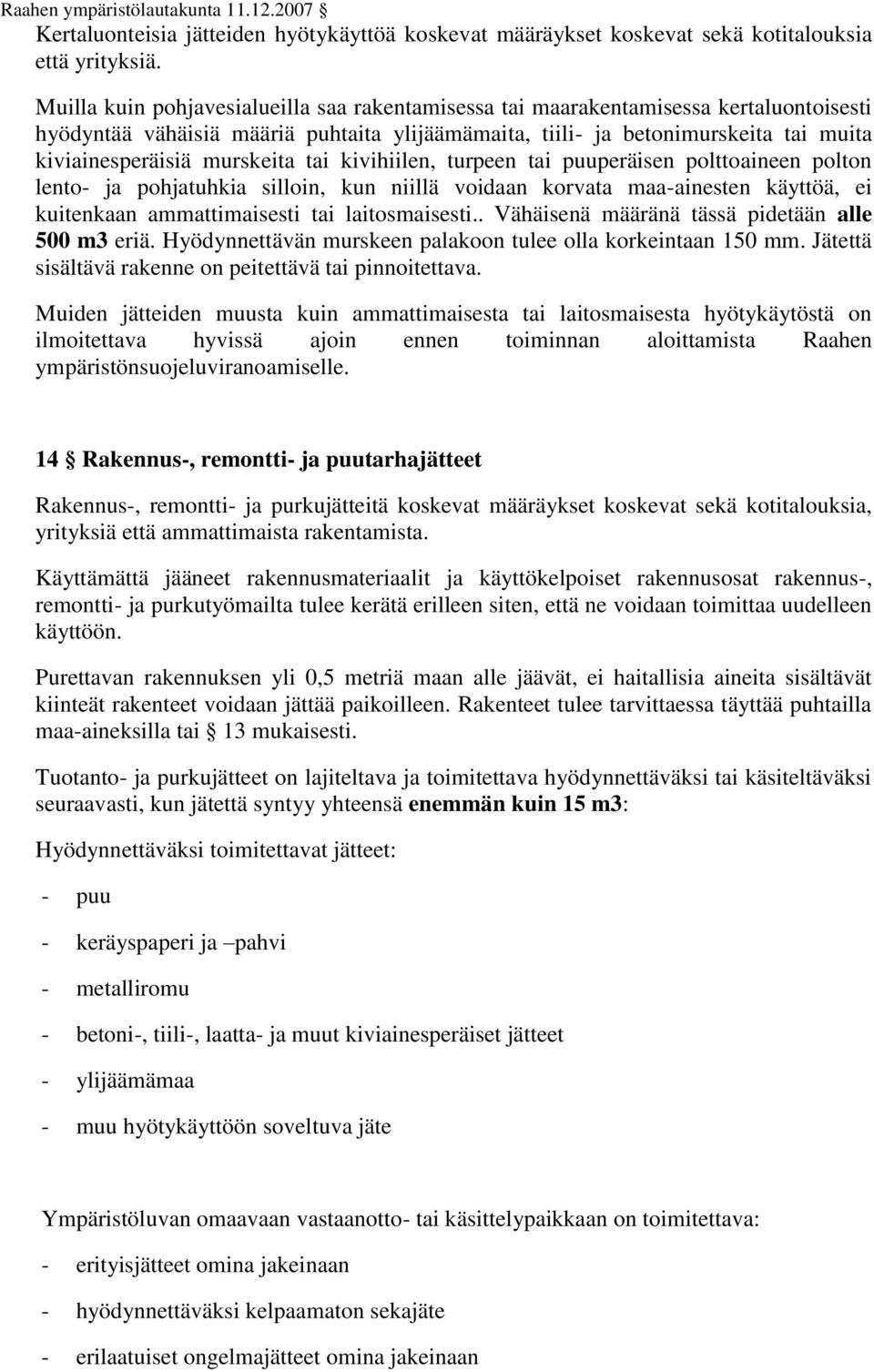 murskeita tai kivihiilen, turpeen tai puuperäisen polttoaineen polton lento- ja pohjatuhkia silloin, kun niillä voidaan korvata maa-ainesten käyttöä, ei kuitenkaan ammattimaisesti tai laitosmaisesti.