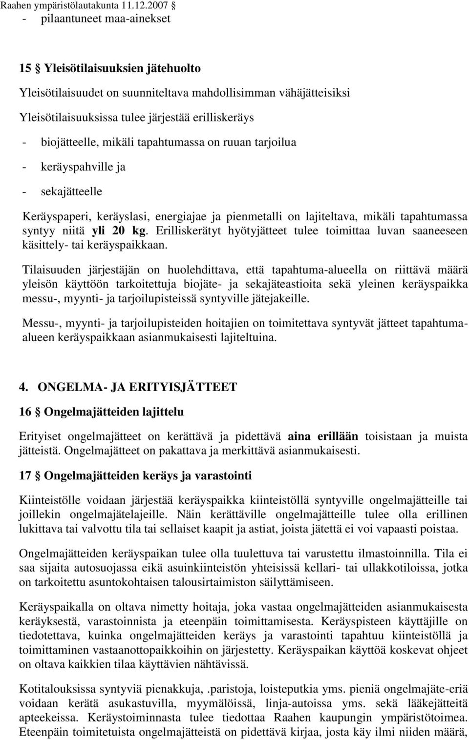 Erilliskerätyt hyötyjätteet tulee toimittaa luvan saaneeseen käsittely- tai keräyspaikkaan.