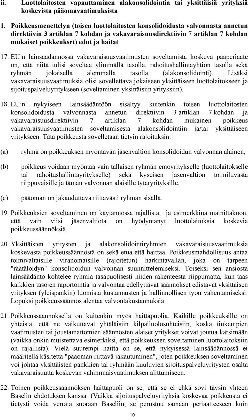 EU:n lainsäädännössä vakavaraisuusvaatimusten soveltamista koskeva pääperiaate on, että niitä tulisi soveltaa ylimmällä tasolla, rahoitushallintayhtiön tasolla sekä ryhmän jokaisella alemmalla