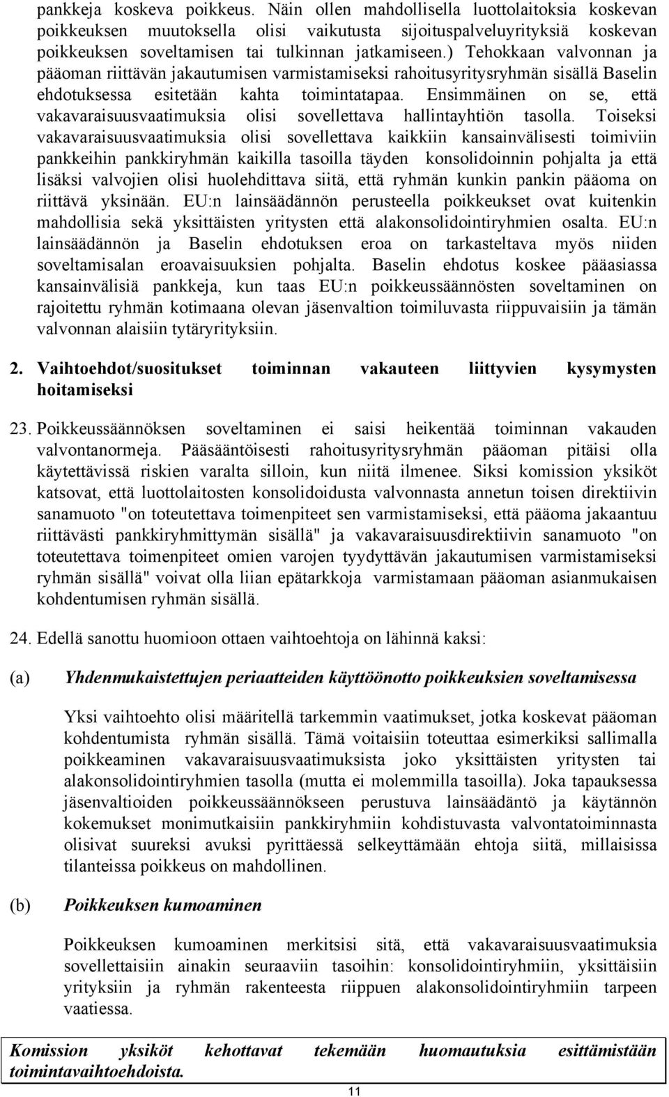 ) Tehokkaan valvonnan ja pääoman riittävän jakautumisen varmistamiseksi rahoitusyritysryhmän sisällä Baselin ehdotuksessa esitetään kahta toimintatapaa.