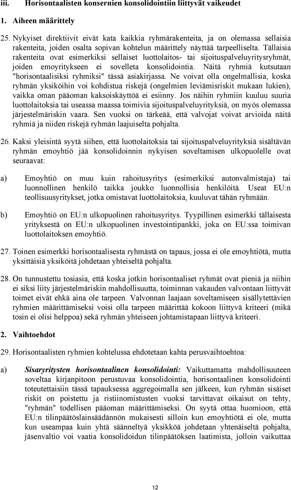 Tällaisia rakenteita ovat esimerkiksi sellaiset luottolaitos- tai sijoituspalveluyritysryhmät, joiden emoyritykseen ei sovelleta konsolidointia.