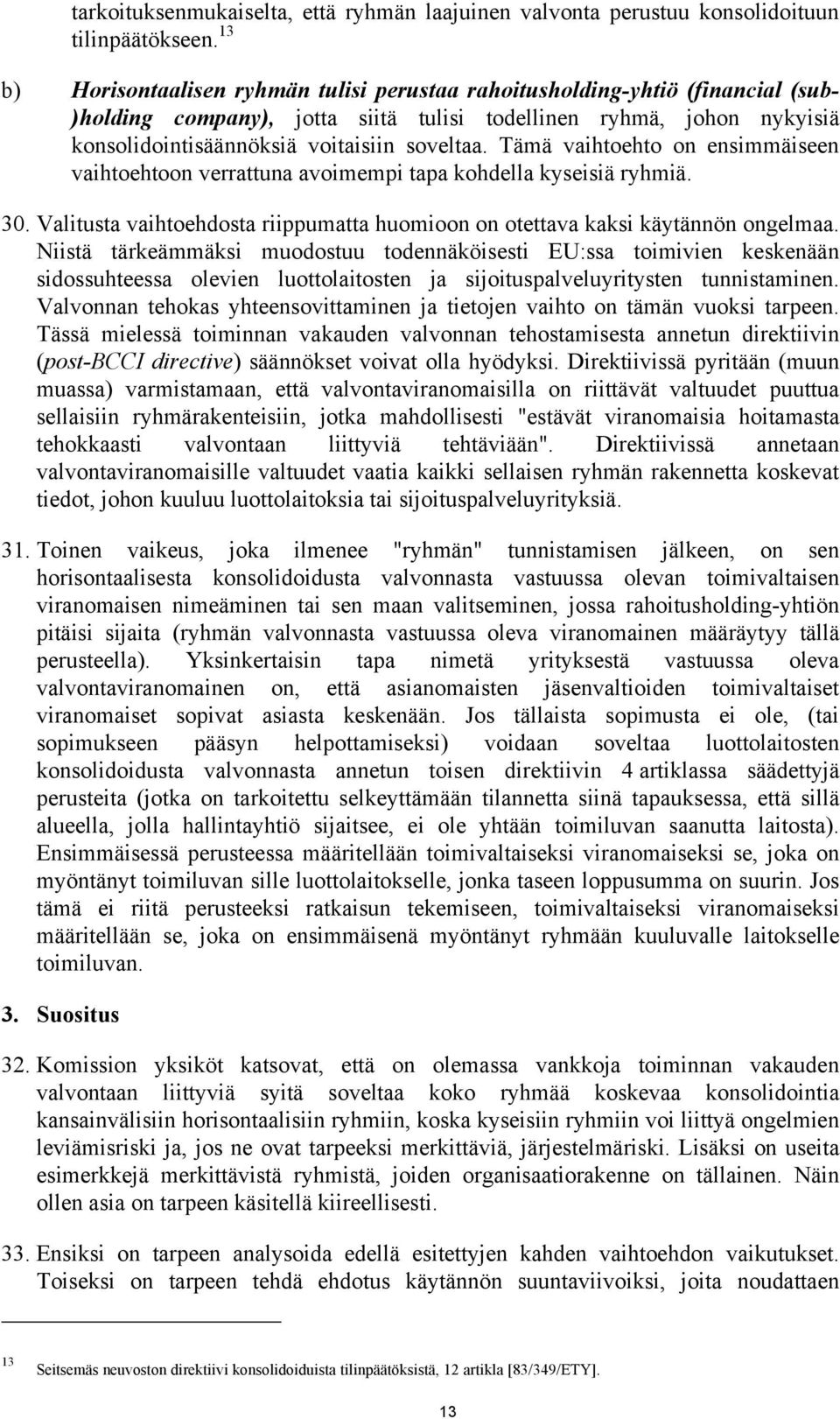 Tämä vaihtoehto on ensimmäiseen vaihtoehtoon verrattuna avoimempi tapa kohdella kyseisiä ryhmiä. 30. Valitusta vaihtoehdosta riippumatta huomioon on otettava kaksi käytännön ongelmaa.