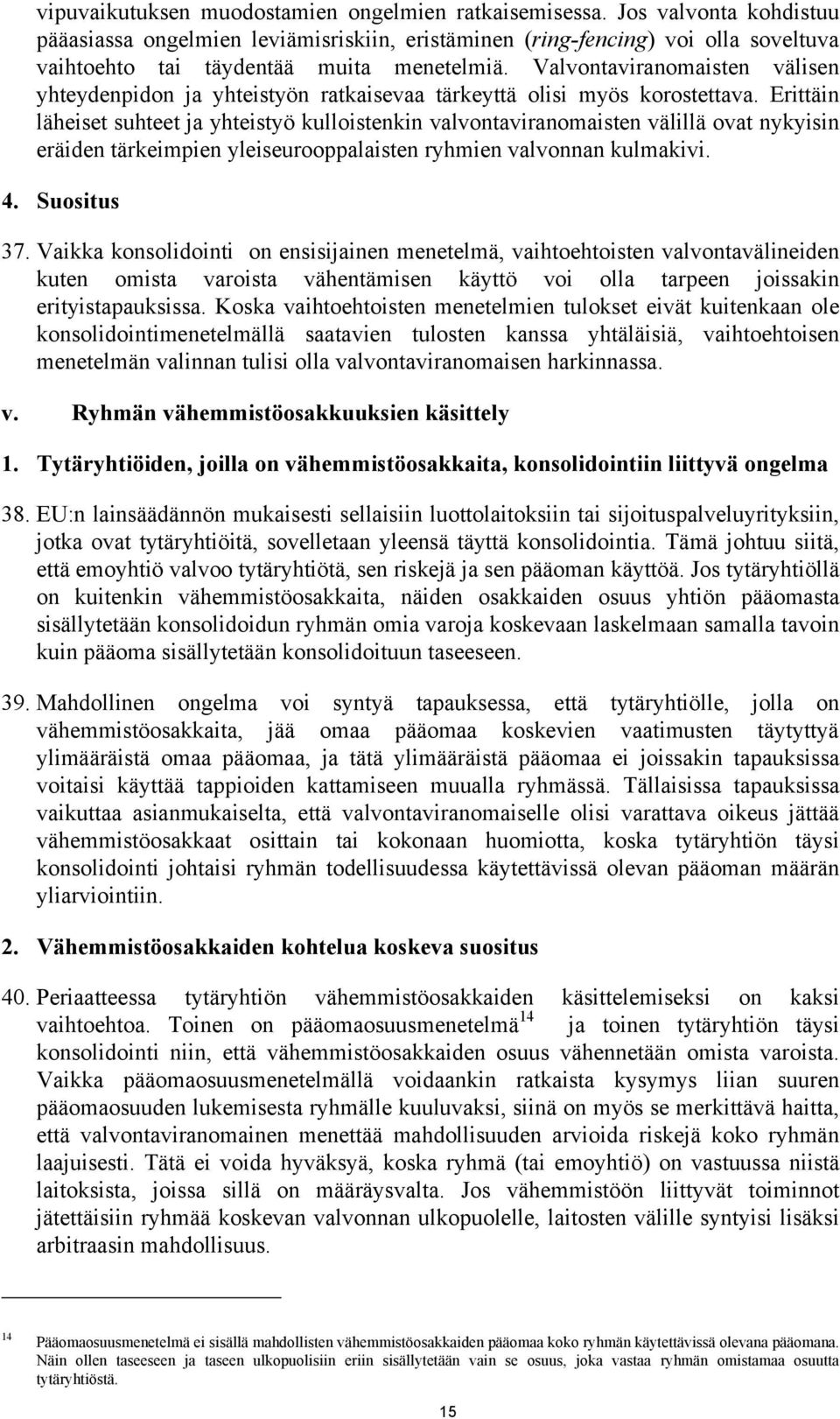 Valvontaviranomaisten välisen yhteydenpidon ja yhteistyön ratkaisevaa tärkeyttä olisi myös korostettava.