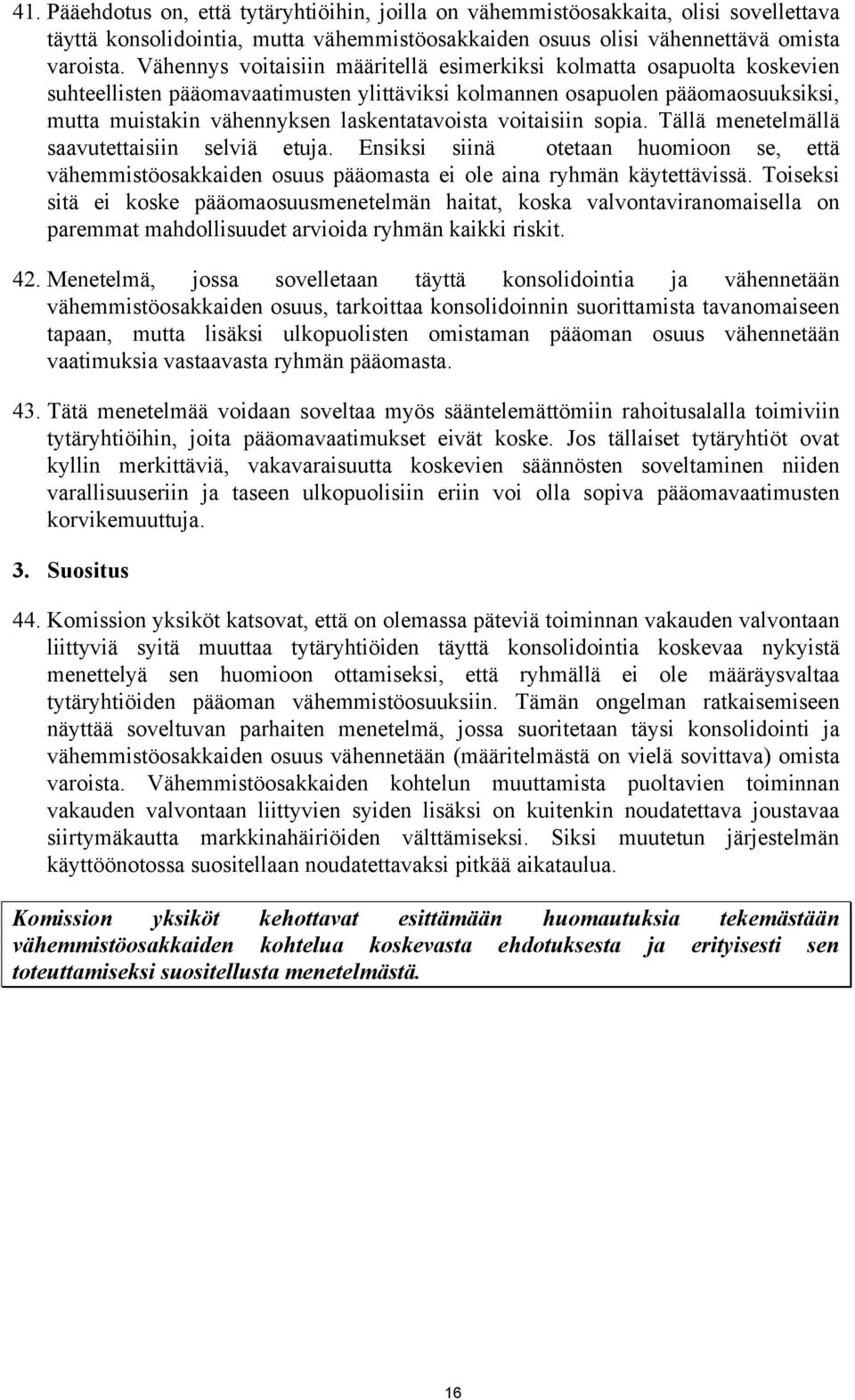 voitaisiin sopia. Tällä menetelmällä saavutettaisiin selviä etuja. Ensiksi siinä otetaan huomioon se, että vähemmistöosakkaiden osuus pääomasta ei ole aina ryhmän käytettävissä.