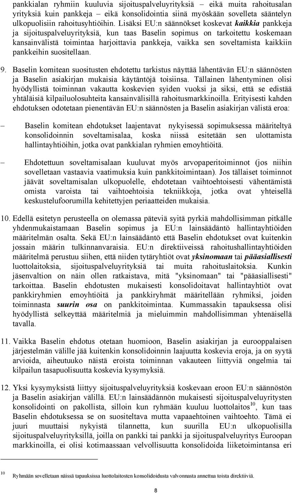 soveltamista kaikkiin pankkeihin suositellaan. 9. Baselin komitean suositusten ehdotettu tarkistus näyttää lähentävän EU:n säännösten ja Baselin asiakirjan mukaisia käytäntöjä toisiinsa.