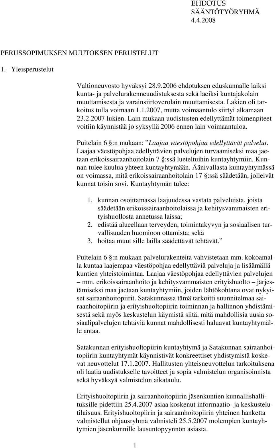 1.2007, mutta voimaantulo siirtyi alkamaan 23.2.2007 lukien. Lain mukaan uudistusten edellyttämät toimenpiteet voitiin käynnistää jo syksyllä 2006 ennen lain voimaantuloa.