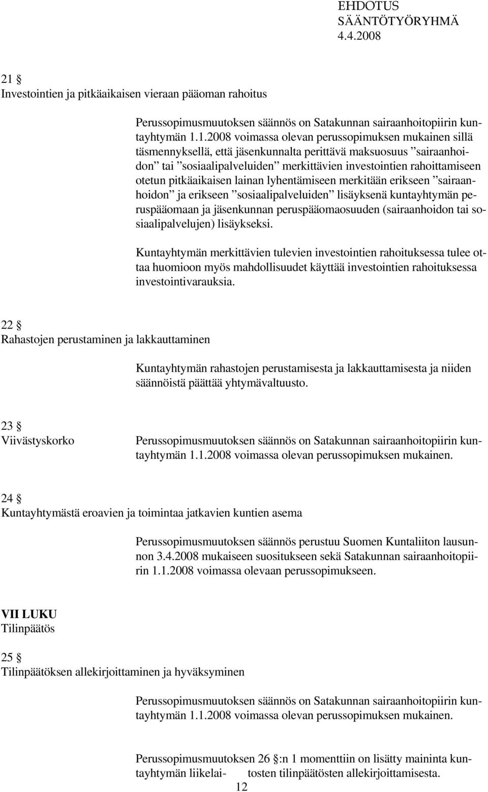 sairaanhoidon ja erikseen sosiaalipalveluiden lisäyksenä kuntayhtymän peruspääomaan ja jäsenkunnan peruspääomaosuuden (sairaanhoidon tai sosiaalipalvelujen) lisäykseksi.