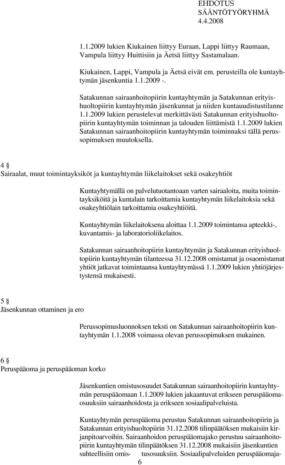 1.2009 lukien Satakunnan sairaanhoitopiirin kuntayhtymän toiminnaksi tällä perussopimuksen muutoksella.