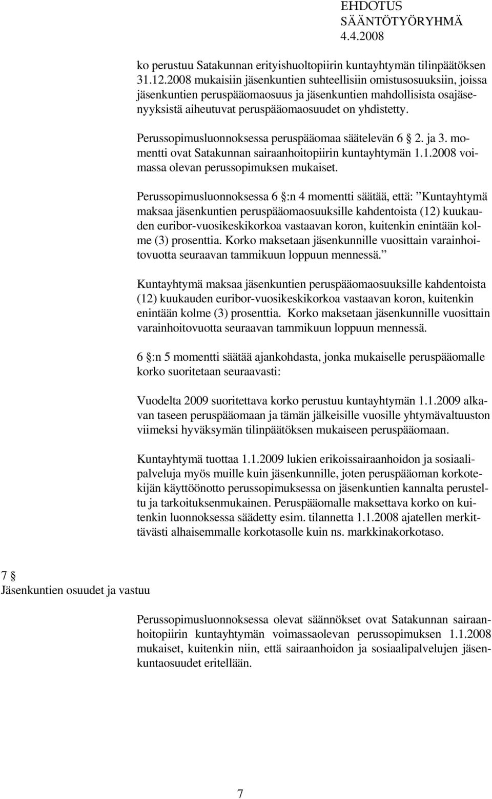 Perussopimusluonnoksessa peruspääomaa säätelevän 6 2. ja 3. momentti ovat Satakunnan sairaanhoitopiirin kuntayhtymän 1.1.2008 voimassa olevan perussopimuksen mukaiset.