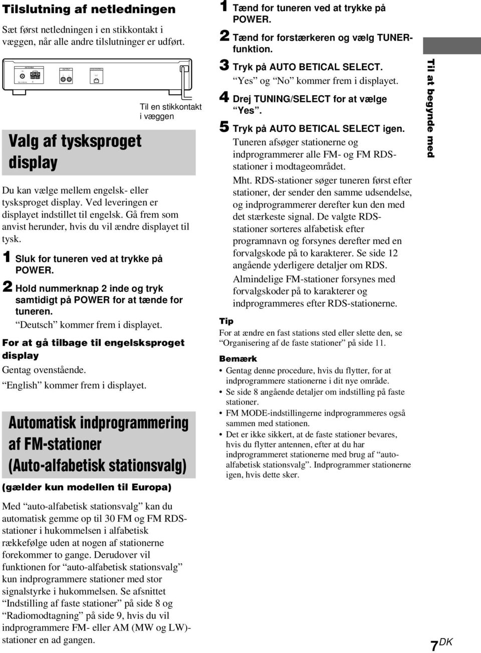 Gå frem som anvist herunder, hvis du vil ændre displayet til tysk. 1 Sluk for tuneren ved at trykke på POWER. 2 Hold nummerknap 2 inde og tryk samtidigt på POWER for at tænde for tuneren.