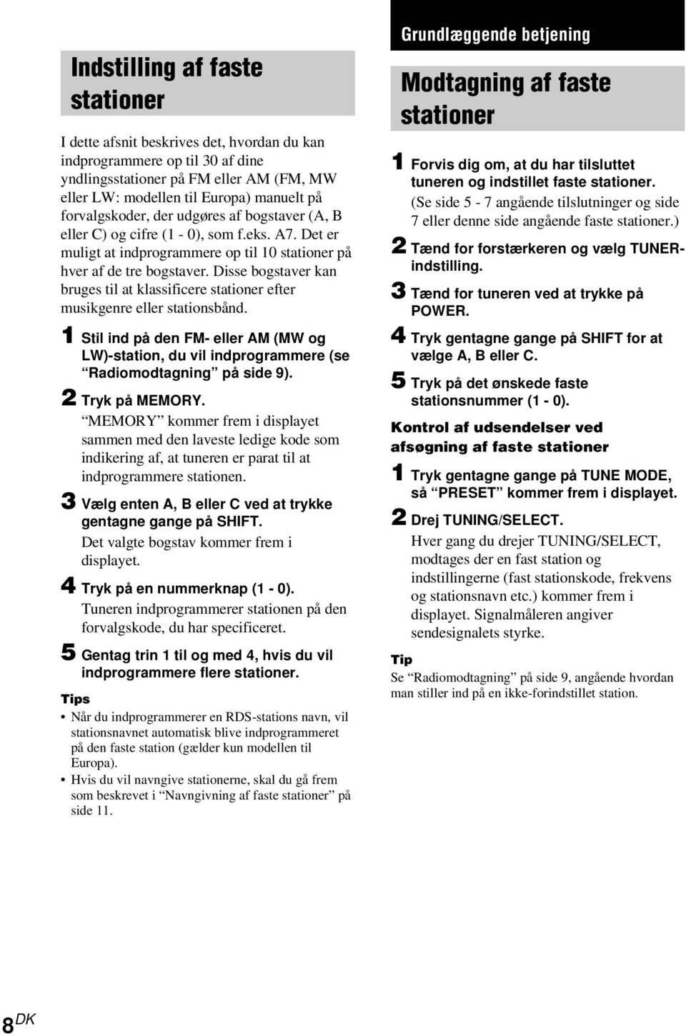 Disse bogstaver kan bruges til at klassificere stationer efter musikgenre eller stationsbånd. 1 Stil ind på den FM- eller AM (MW og LW)-station, du vil indprogrammere (se Radiomodtagning på side 9).