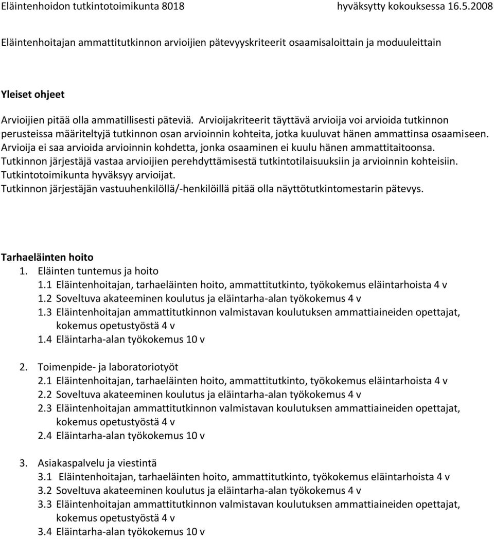 1 Eläintenhoitajan, tarhaeläinten hoito, ammattitutkinto, työkokemus eläintarhoista 4 v 2.2 Soveltuva akateeminen koulutus ja eläintarha-alan työkokemus 4 v 2.