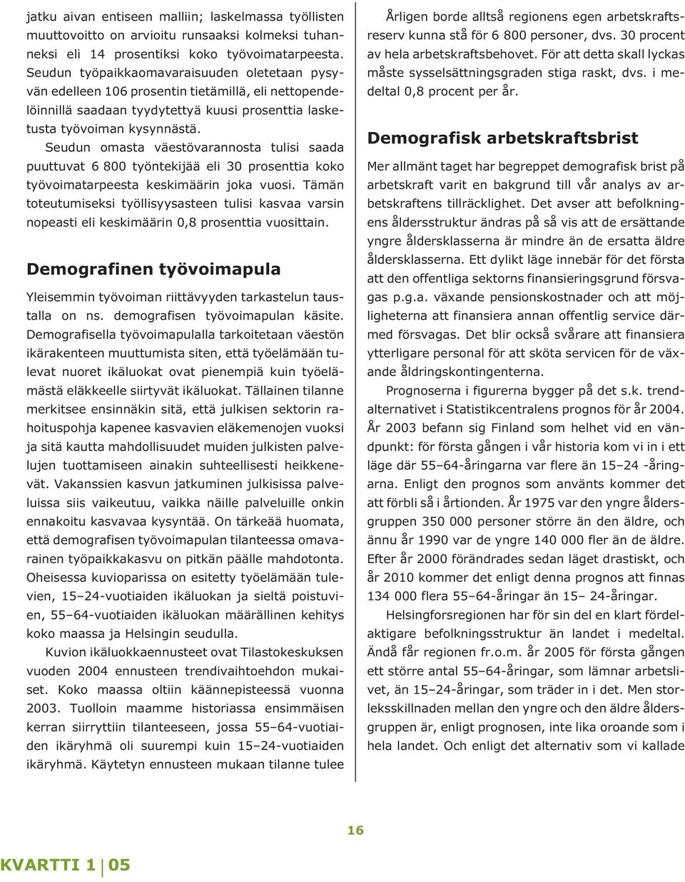 Seudun omasta väestövarannosta tulisi saada puuttuvat 6 800 työntekijää eli 30 prosenttia koko työvoimatarpeesta keskimäärin joka vuosi.