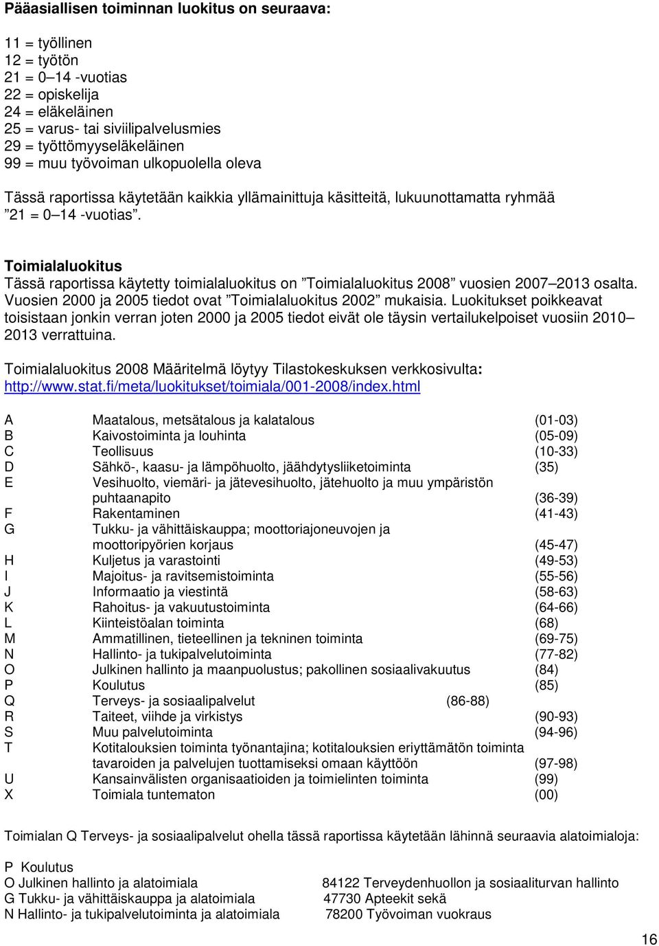 Toimialaluokitus Tässä raportissa käytetty toimialaluokitus on Toimialaluokitus 2008 vuosien 2007 2013 osalta. Vuosien 2000 ja 2005 tiedot ovat Toimialaluokitus 2002 mukaisia.