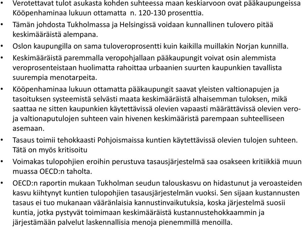 Keskimääräistä paremmalla veropohjallaan pääkaupungit voivat osin alemmista veroprosenteistaan huolimatta rahoittaa urbaanien suurten kaupunkien tavallista suurempia menotarpeita.