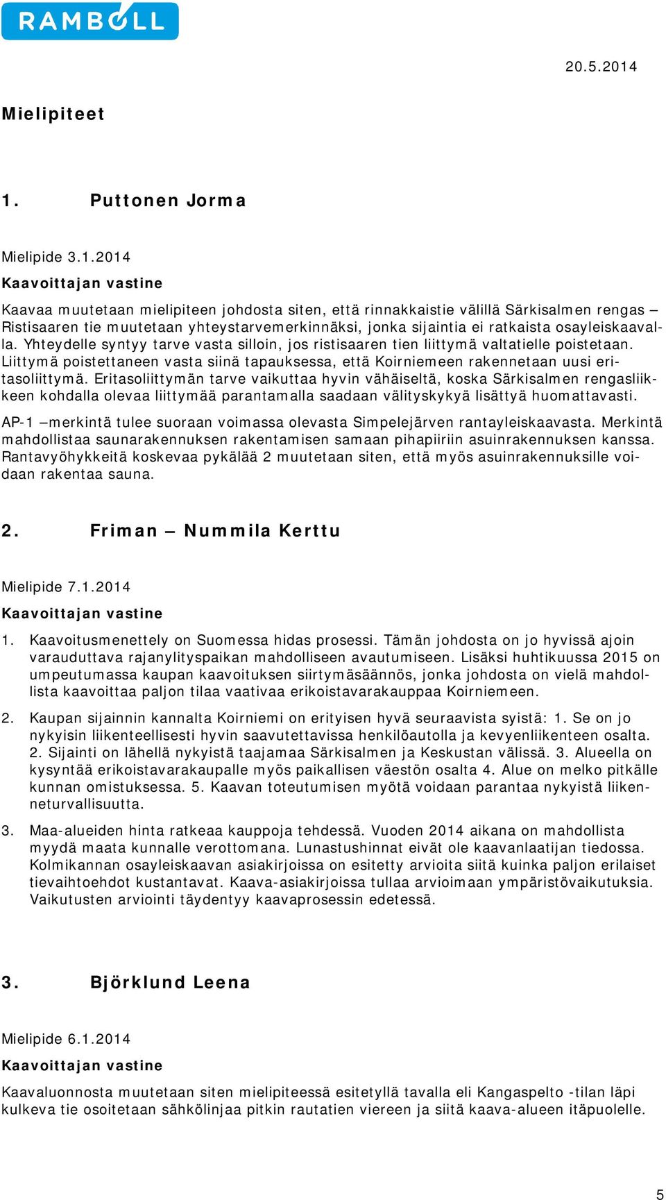 2014 Kaavaa muutetaan mielipiteen johdosta siten, että rinnakkaistie välillä Särkisalmen rengas Ristisaaren tie muutetaan yhteystarvemerkinnäksi, jonka sijaintia ei ratkaista osayleiskaavalla.