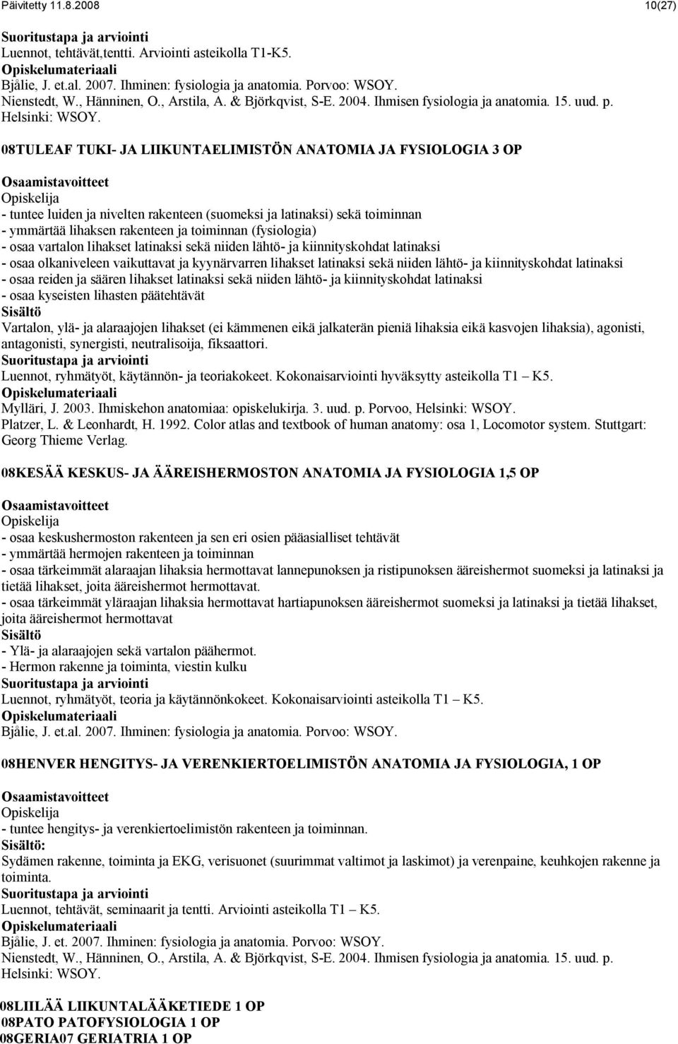 08TULEAF TUKI- JA LIIKUNTAELIMISTÖN ANATOMIA JA FYSIOLOGIA 3 OP - tuntee luiden ja nivelten rakenteen (suomeksi ja latinaksi) sekä toiminnan - ymmärtää lihaksen rakenteen ja toiminnan (fysiologia) -