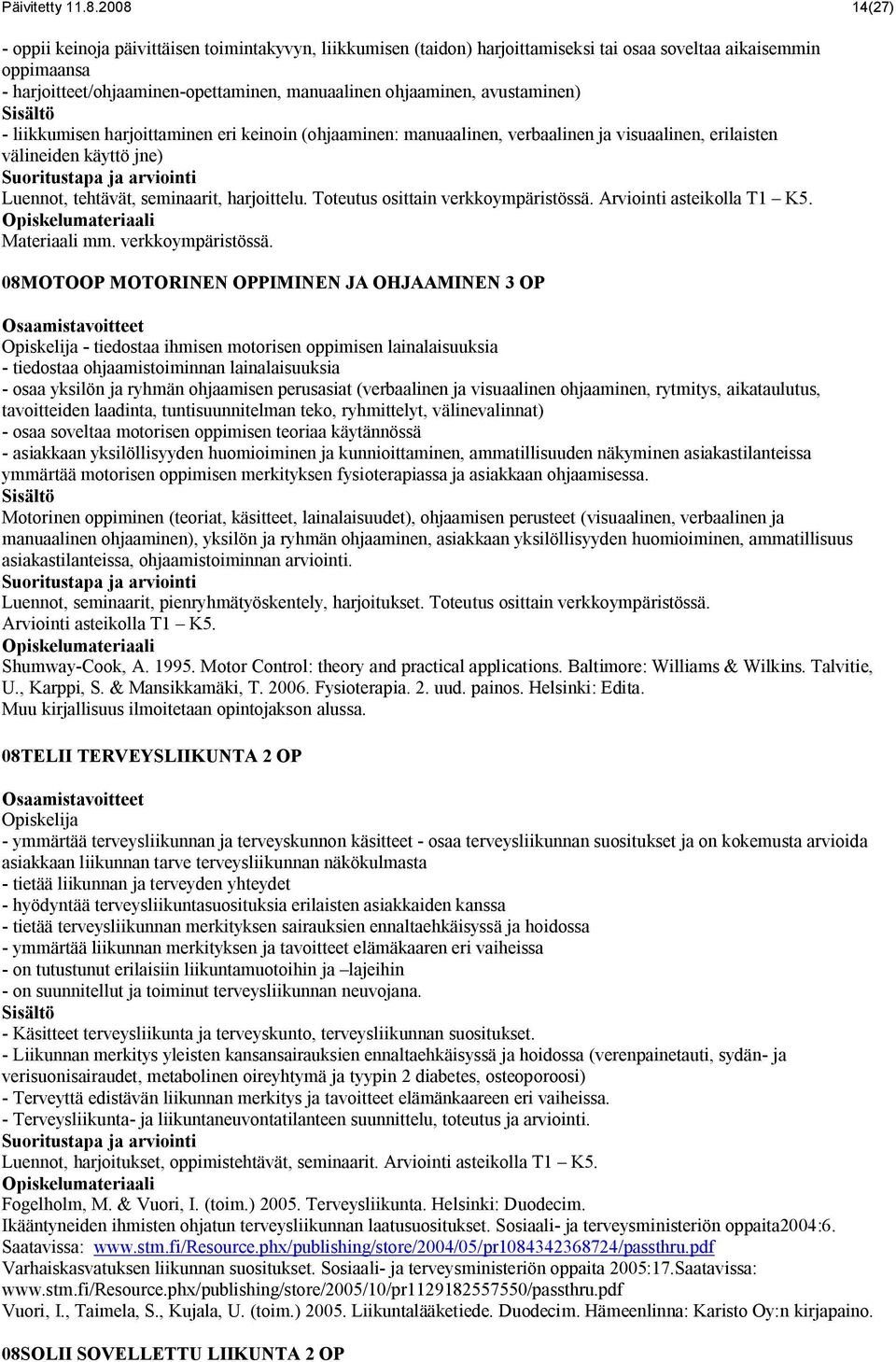 avustaminen) - liikkumisen harjoittaminen eri keinoin (ohjaaminen: manuaalinen, verbaalinen ja visuaalinen, erilaisten välineiden käyttö jne) Luennot, tehtävät, seminaarit, harjoittelu.